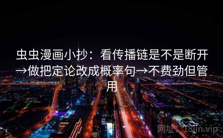 虫虫漫画小抄：看传播链是不是断开→做把定论改成概率句→不费劲但管用